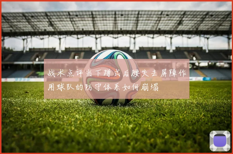 战术点评当下蹲式后腰失去屏障作用球队的防守体系如何崩塌